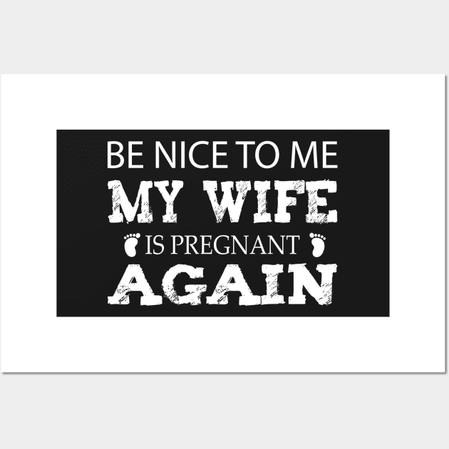 new baby , Be nice to me my wife is pregnant again, husband quote from wife Wall Art by YOUNESS98